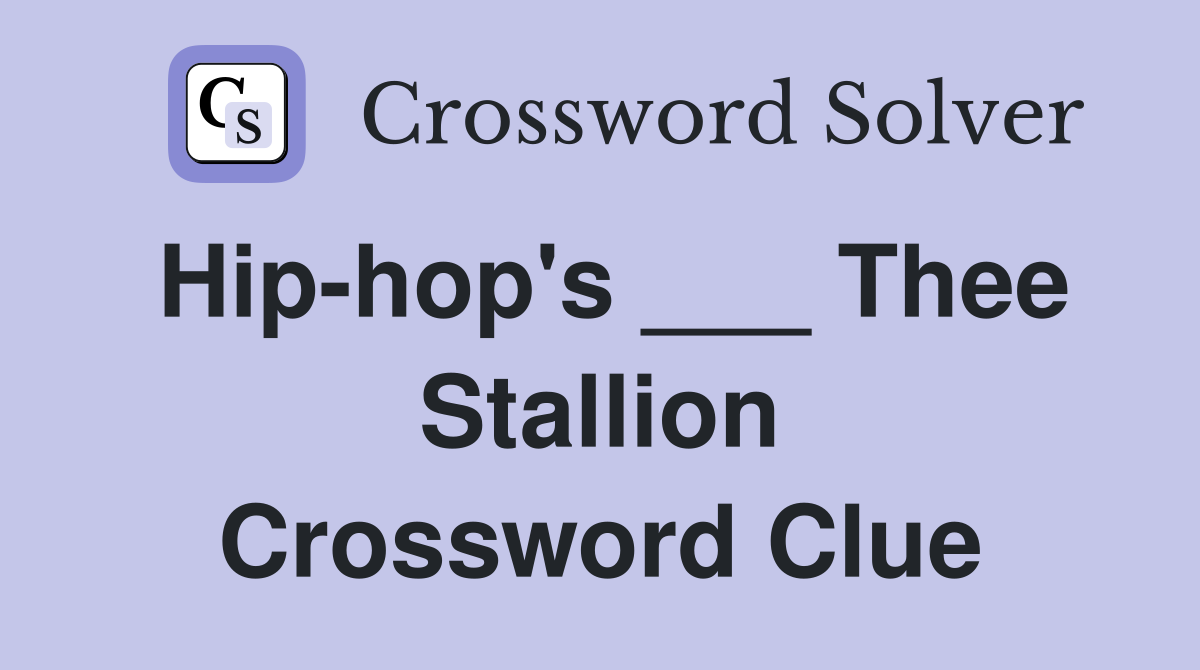Hip-hop's ___ Thee Stallion Crossword Clue