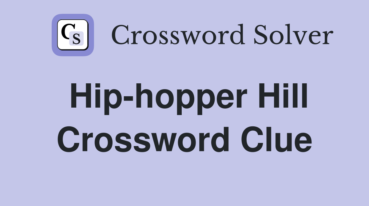 Hip-hopper Hill Crossword Clue