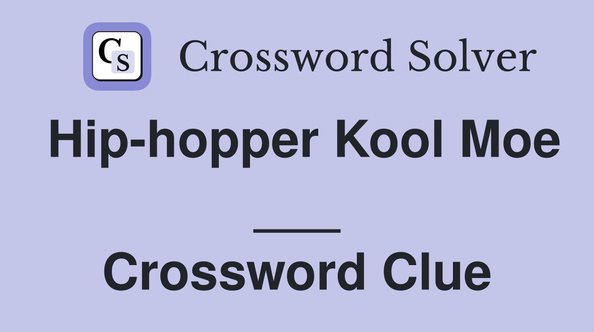 Hip-hopper Kool Moe ___ Crossword Clue