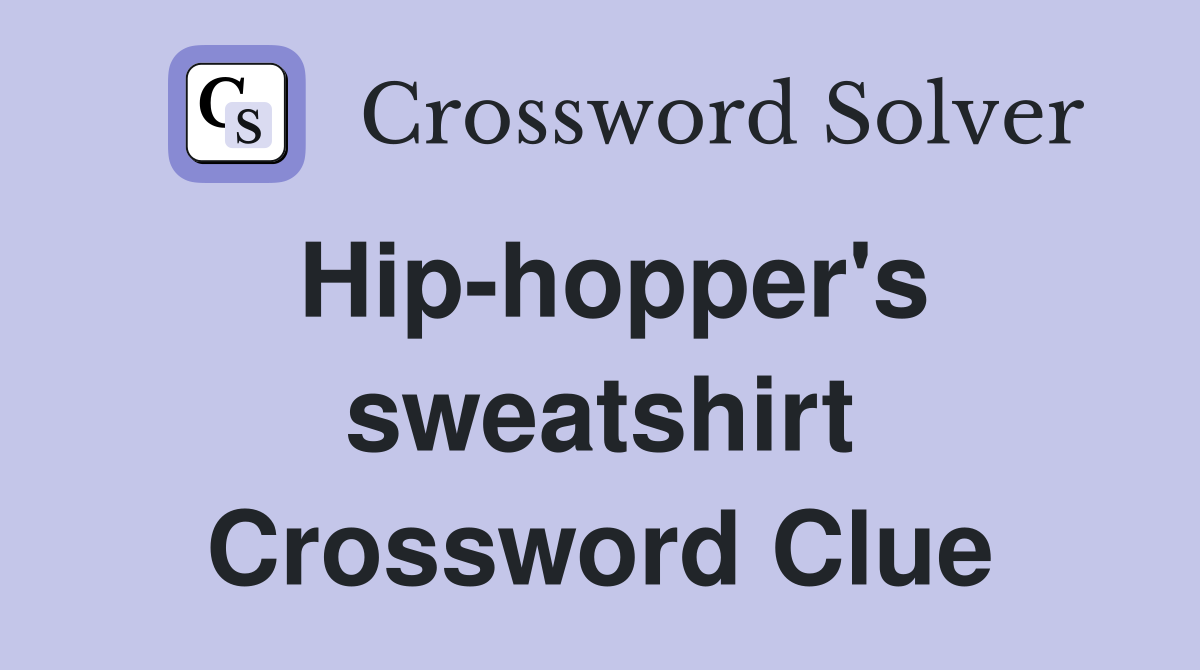 Hip-hopper's sweatshirt Crossword Clue