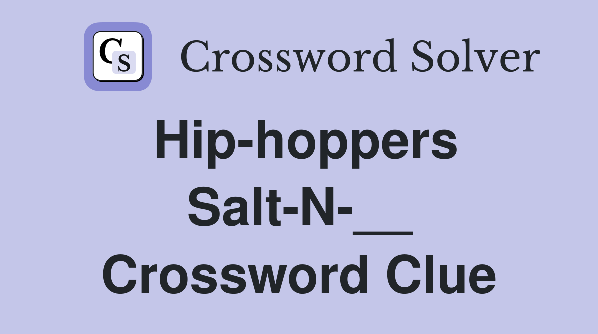 Hip-hoppers Salt-N-__ Crossword Clue
