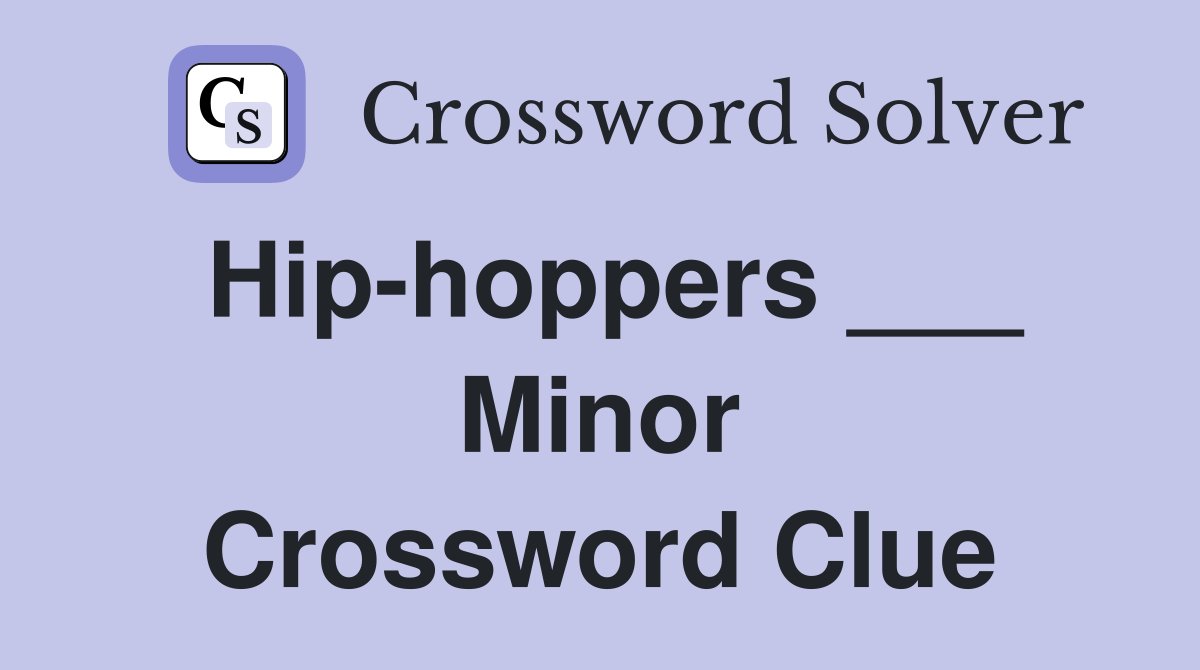 Hip-hoppers ___ Minor Crossword Clue