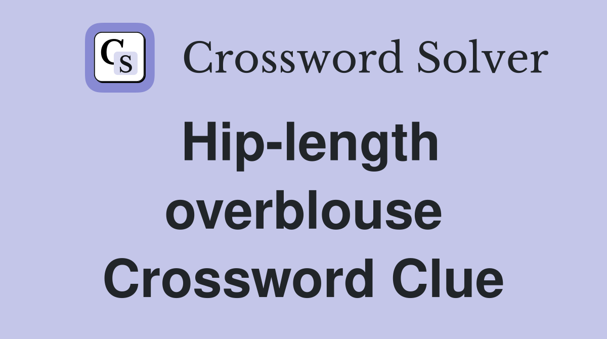Hip-length overblouse Crossword Clue