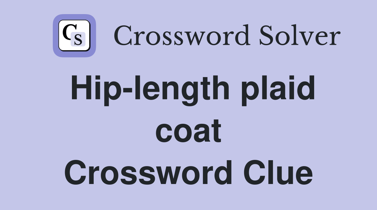 Hip-length plaid coat Crossword Clue