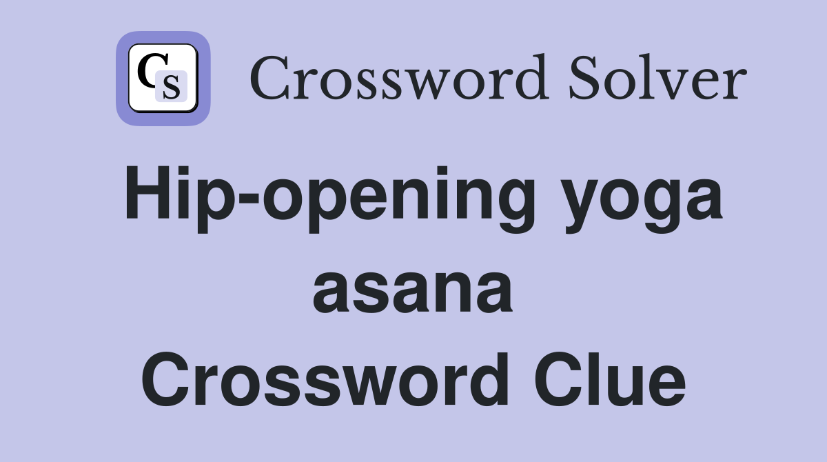 Hip-opening yoga asana Crossword Clue