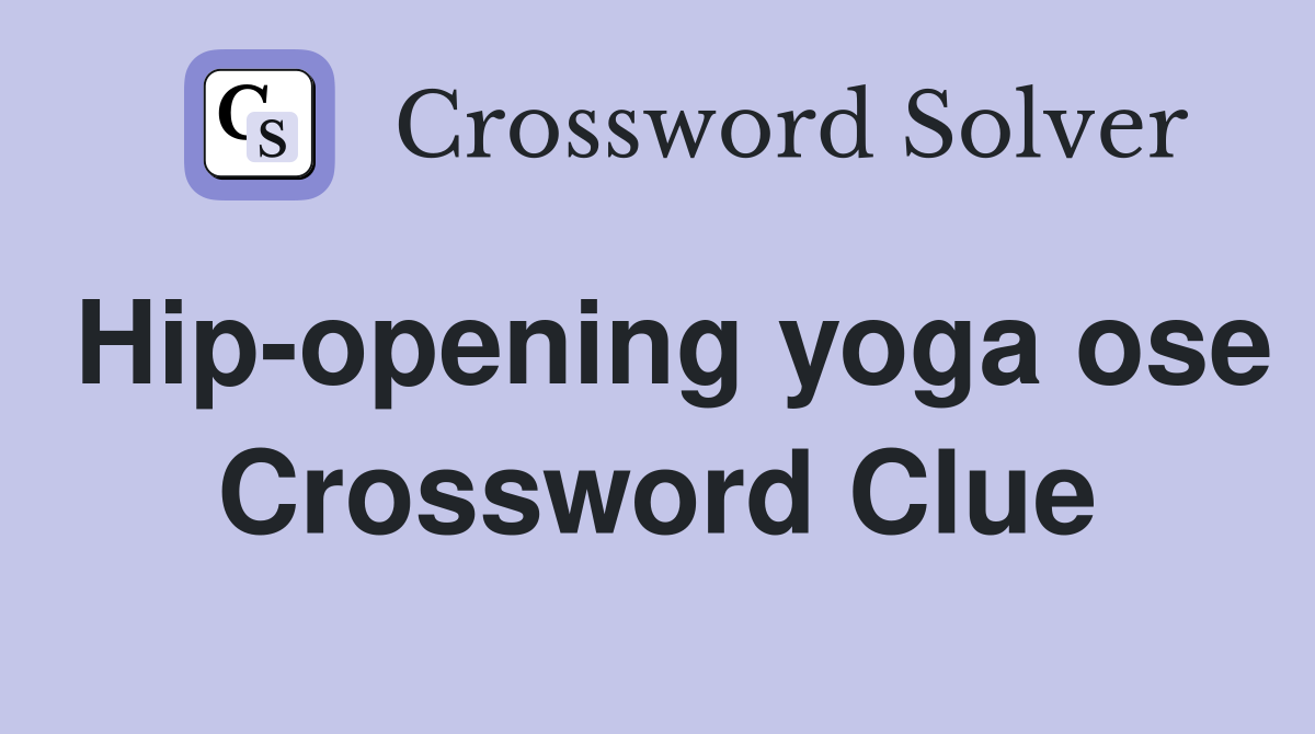 Hip-opening yoga ose Crossword Clue