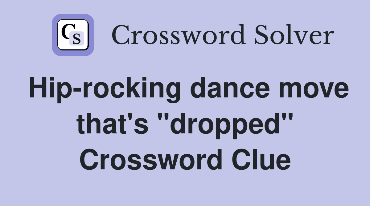 Hip-rocking dance move that's "dropped" Crossword Clue