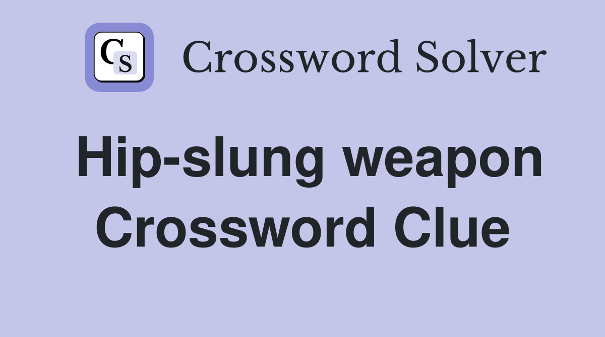 Hip-slung weapon Crossword Clue