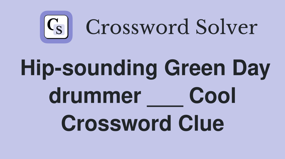 Hip-sounding Green Day drummer ___ Cool Crossword Clue