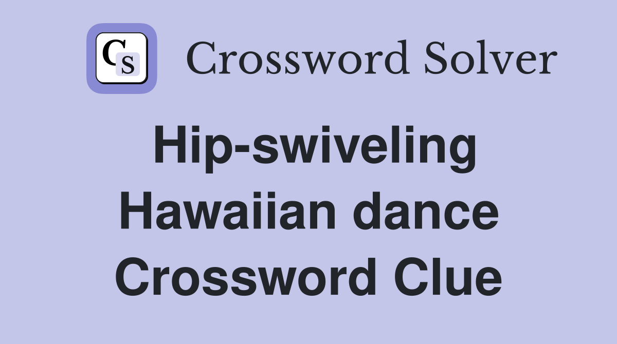 Hip-swiveling Hawaiian dance Crossword Clue