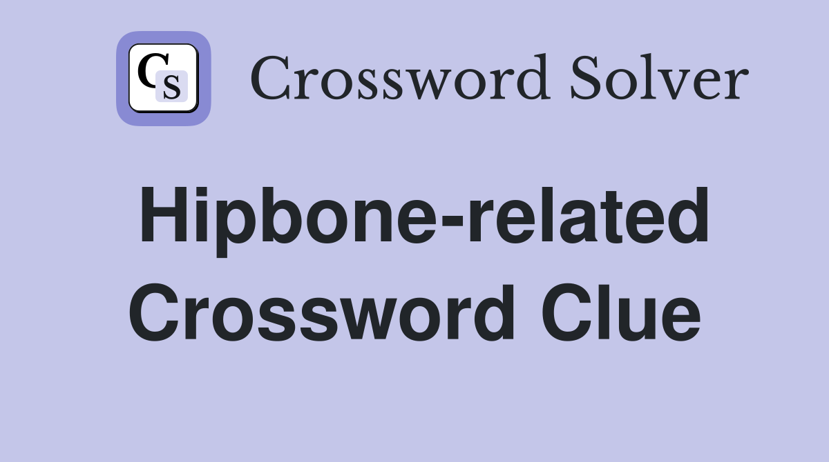 Hipbone-related Crossword Clue