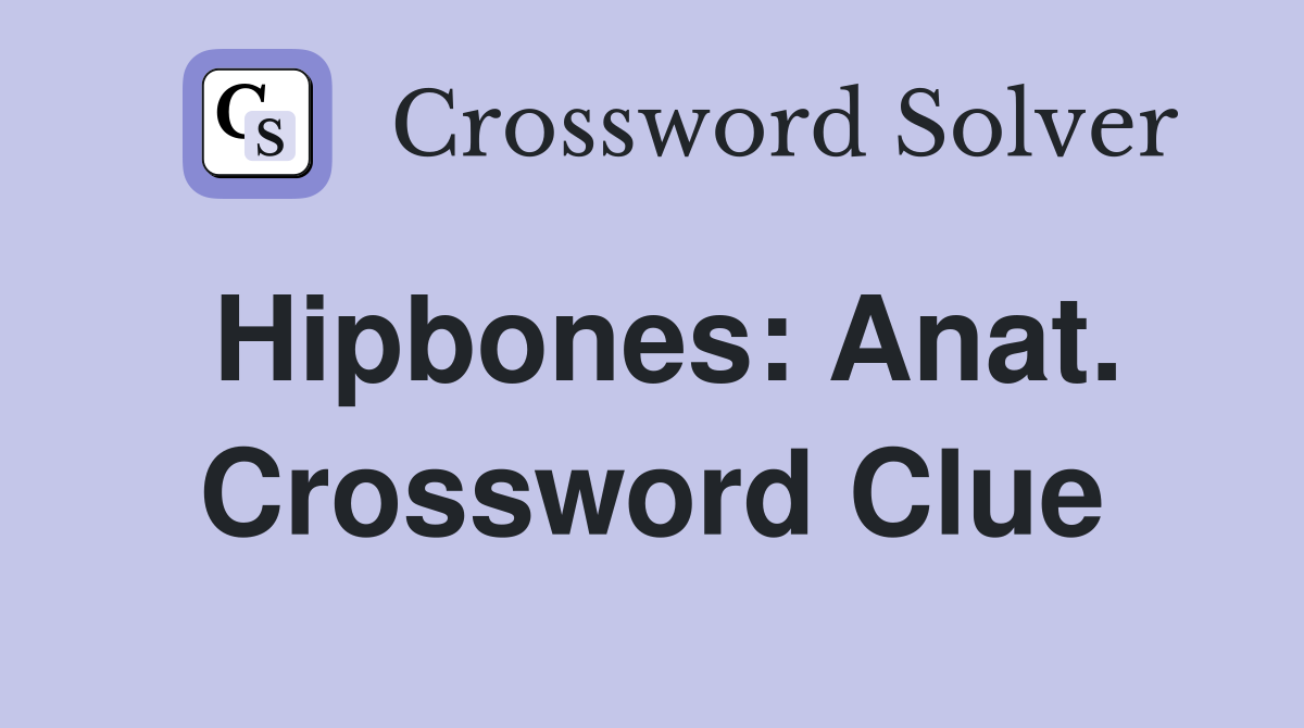 Hipbones: Anat. Crossword Clue