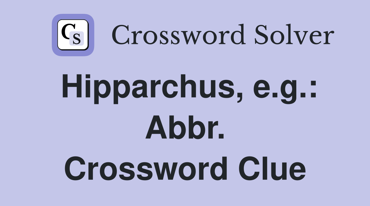 Hipparchus, e.g.: Abbr. Crossword Clue