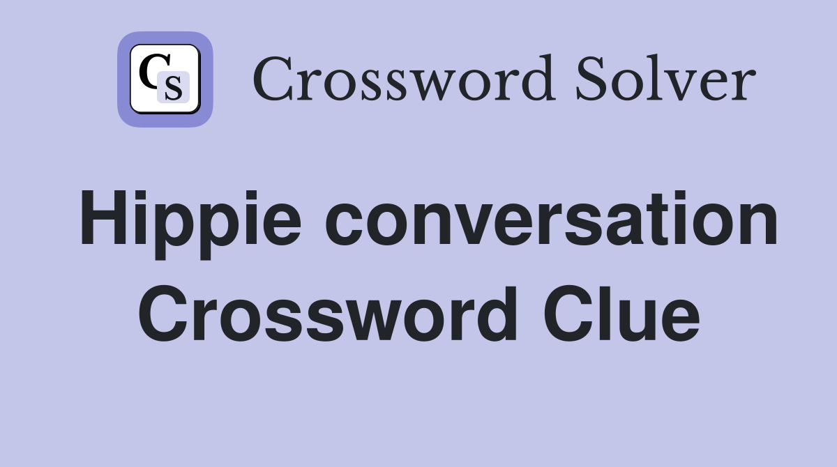 Hippie conversation Crossword Clue