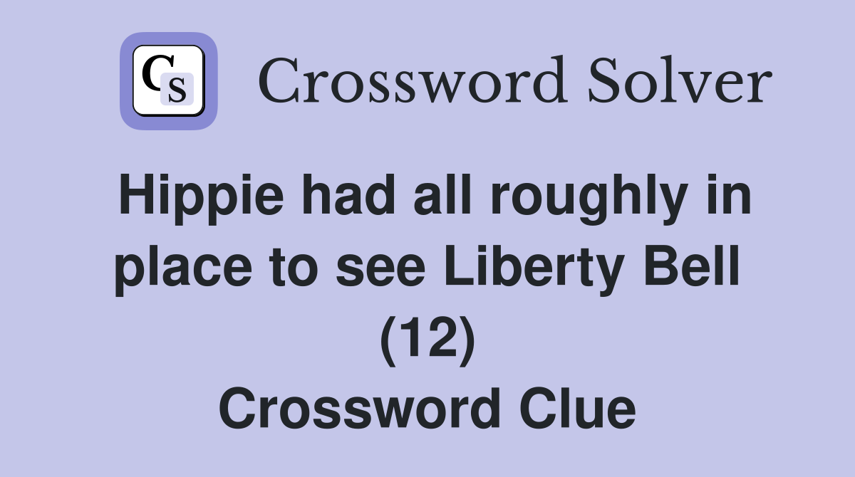 Hippie had all roughly in place to see Liberty Bell (12) Crossword Clue