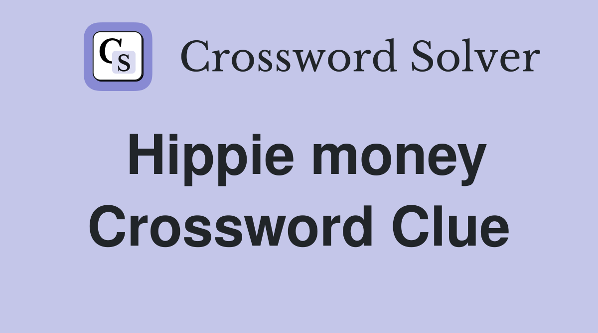 Hippie money Crossword Clue