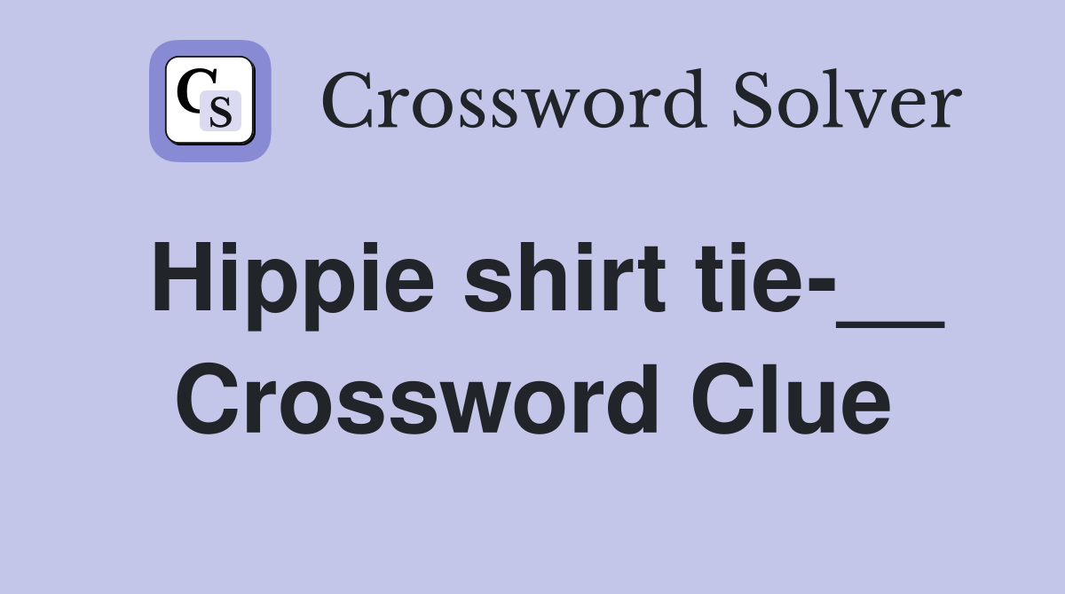 Hippie shirt tie-__ Crossword Clue
