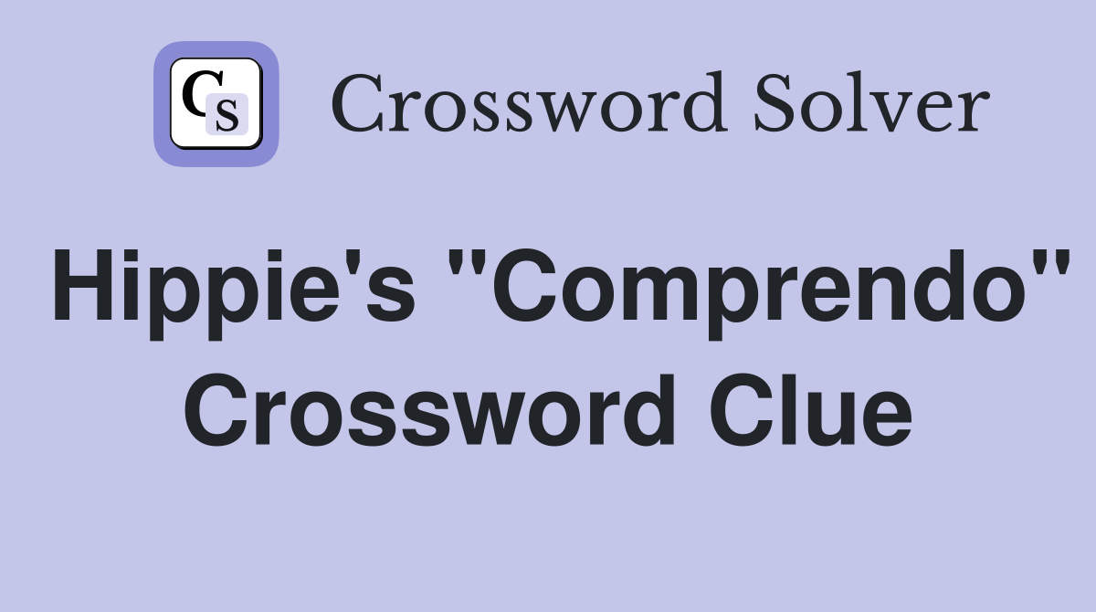 Hippie's "Comprendo" Crossword Clue