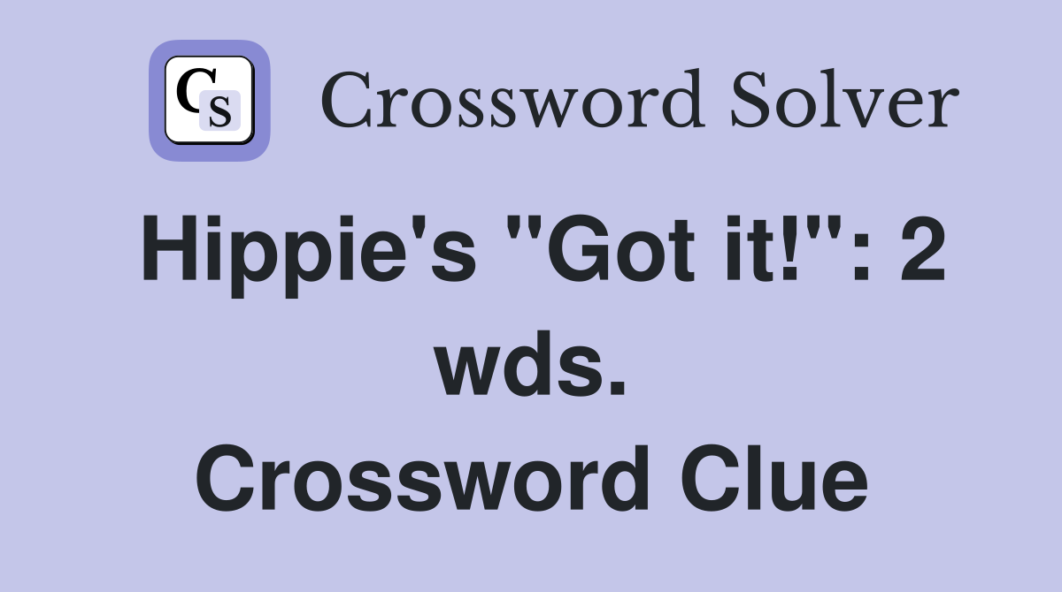 Hippie's "Got it!": 2 wds. Crossword Clue