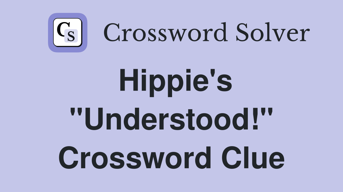 Hippie's "Understood!" Crossword Clue