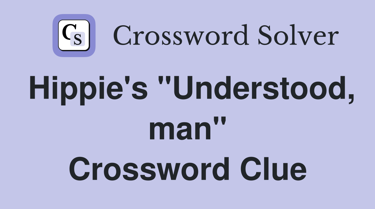 Hippie's "Understood, man" Crossword Clue