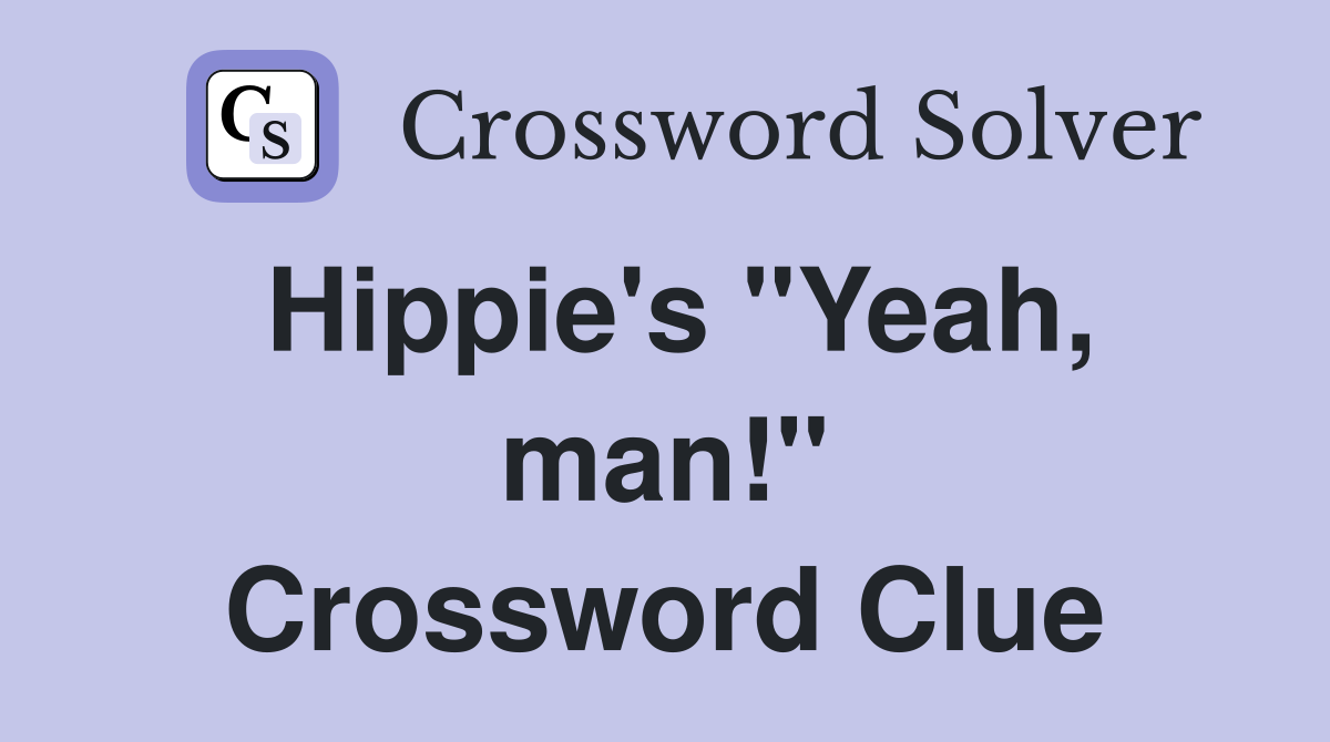 Hippie's "Yeah, man!" Crossword Clue