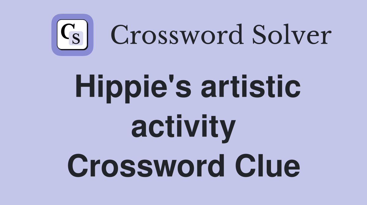 Hippie's artistic activity Crossword Clue