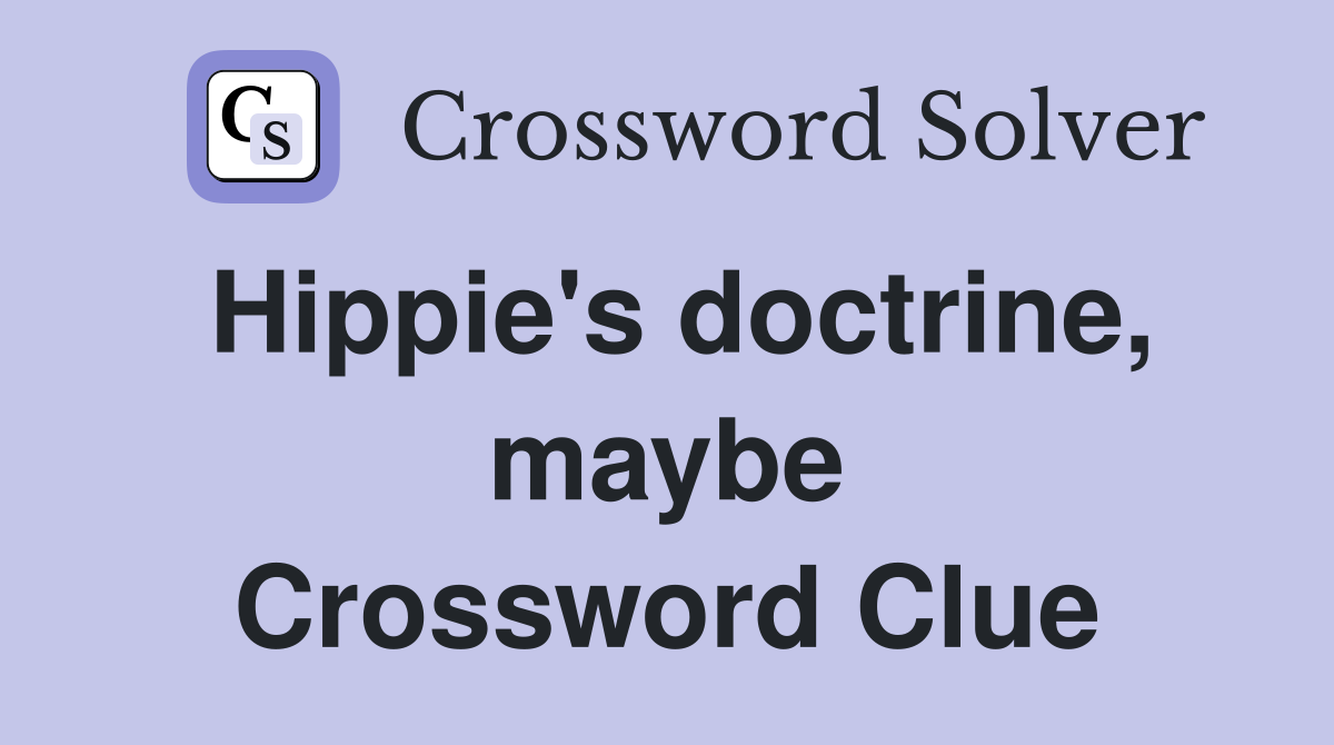 Hippie's doctrine, maybe Crossword Clue