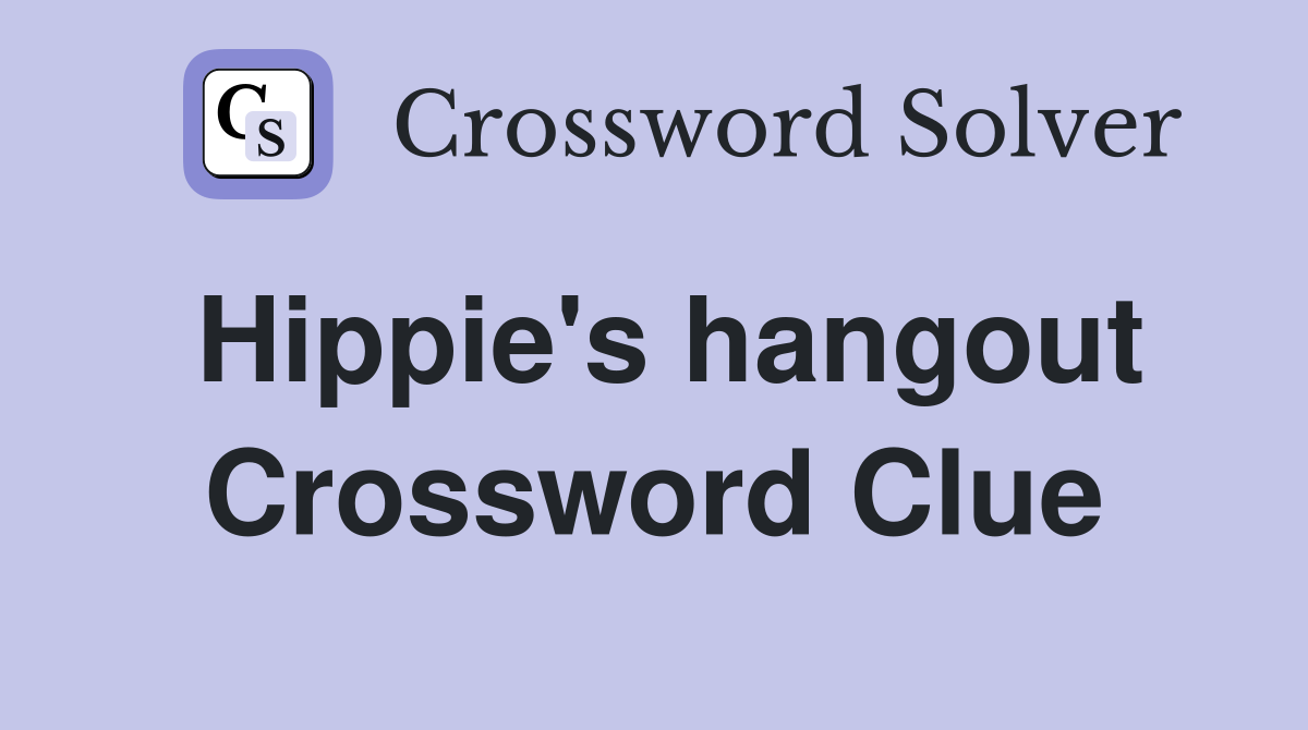 Hippie's hangout Crossword Clue