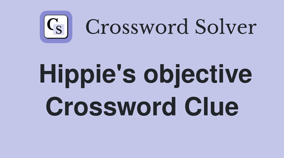 Hippie's objective Crossword Clue