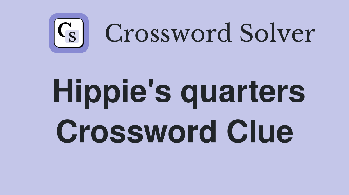 Hippie's quarters Crossword Clue