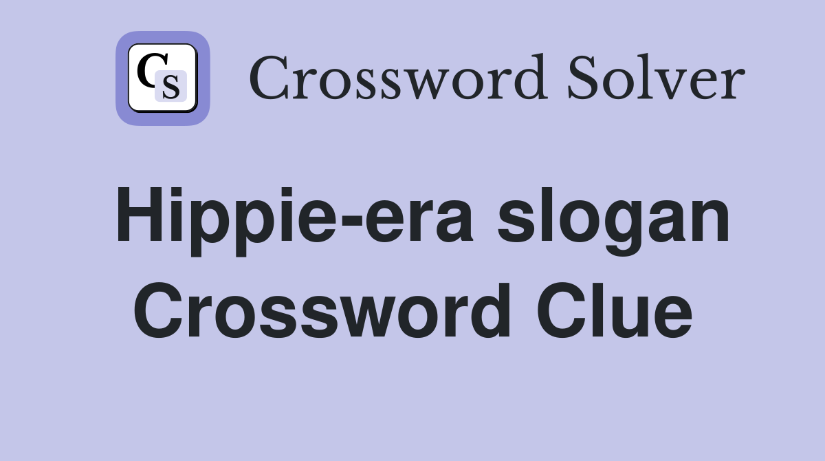 Hippie-era slogan Crossword Clue