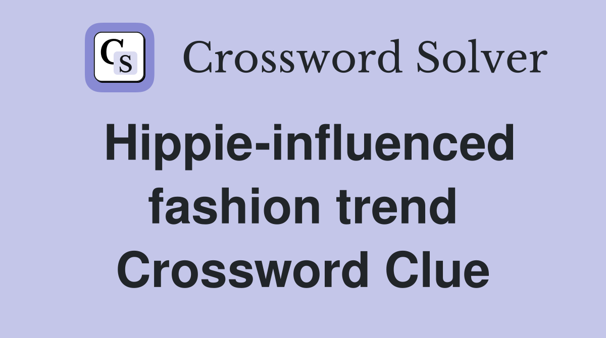 Hippie-influenced fashion trend Crossword Clue