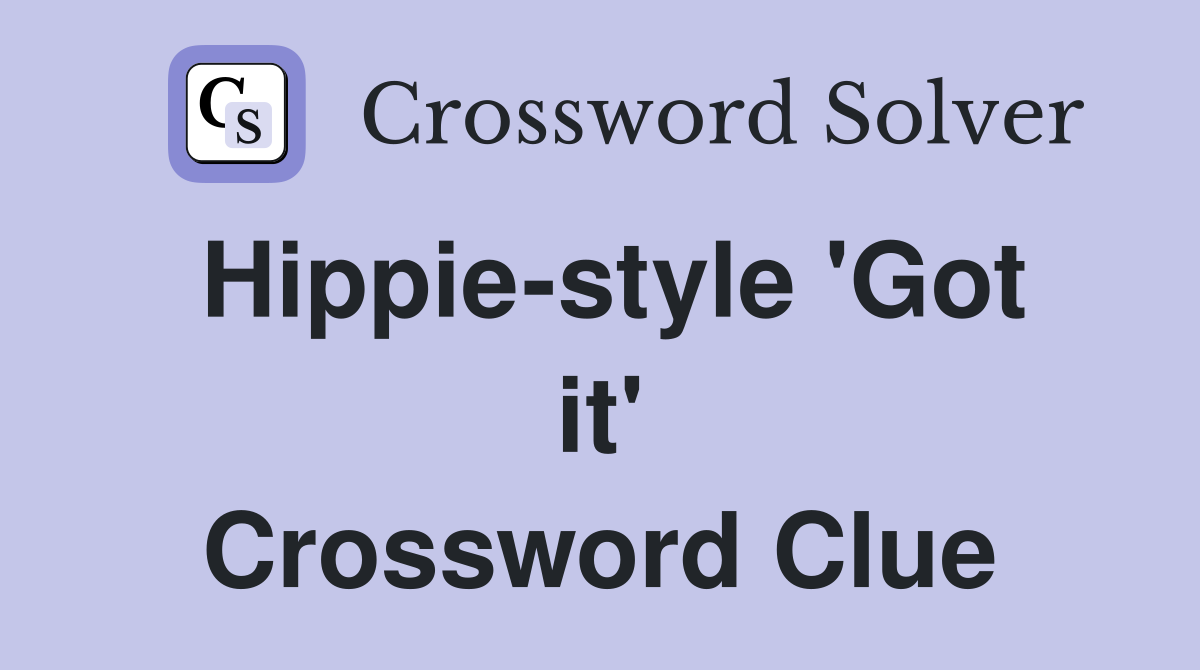 Hippie-style 'Got it' Crossword Clue