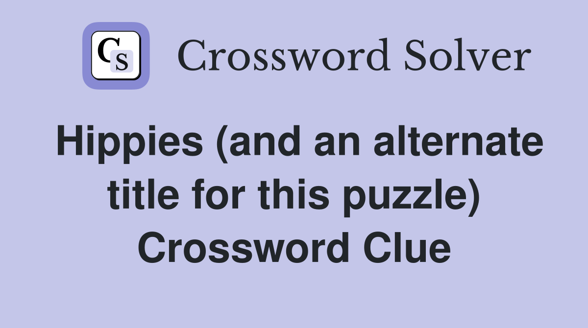 Hippies (and an alternate title for this puzzle) Crossword Clue