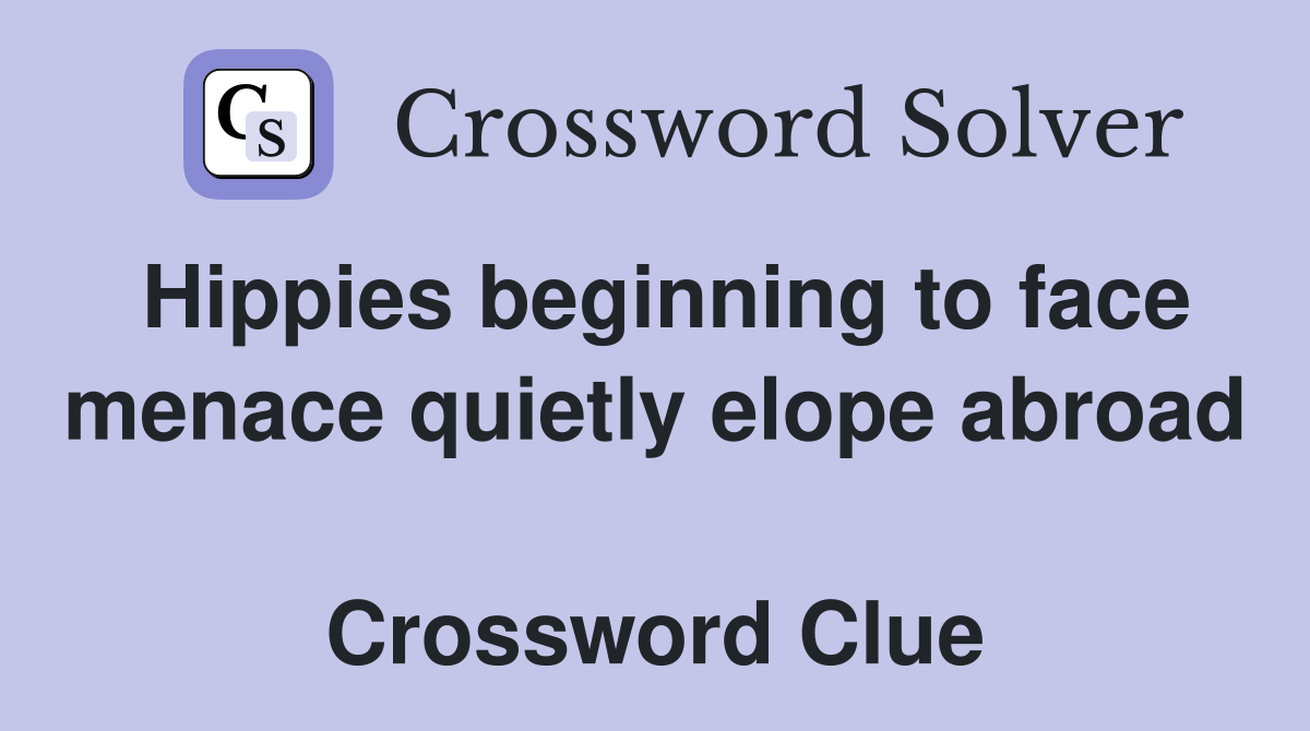 Hippies beginning to face menace quietly elope abroad  Crossword Clue
