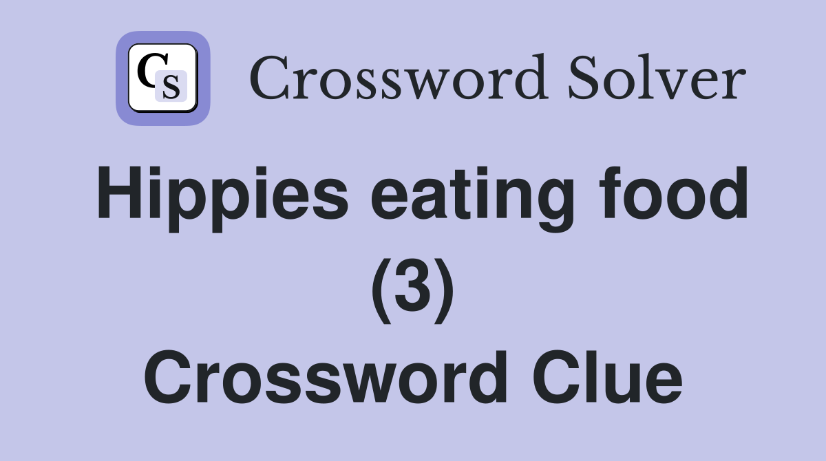 Hippies eating food (3) Crossword Clue
