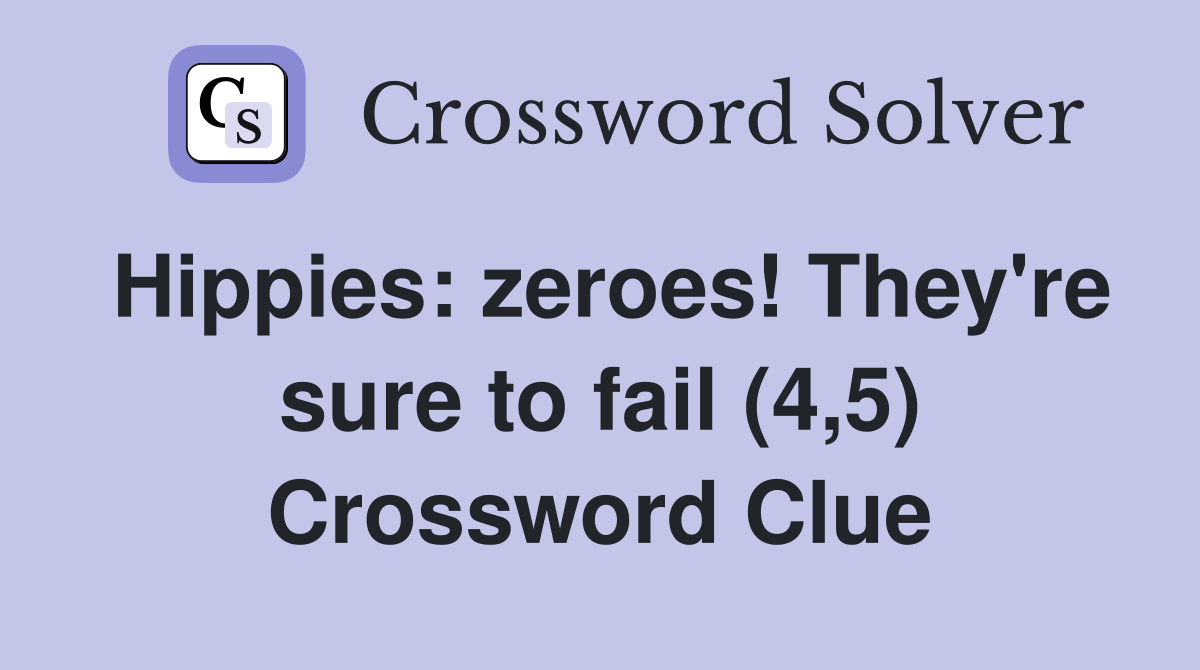 Hippies: zeroes! They're sure to fail (4,5) Crossword Clue