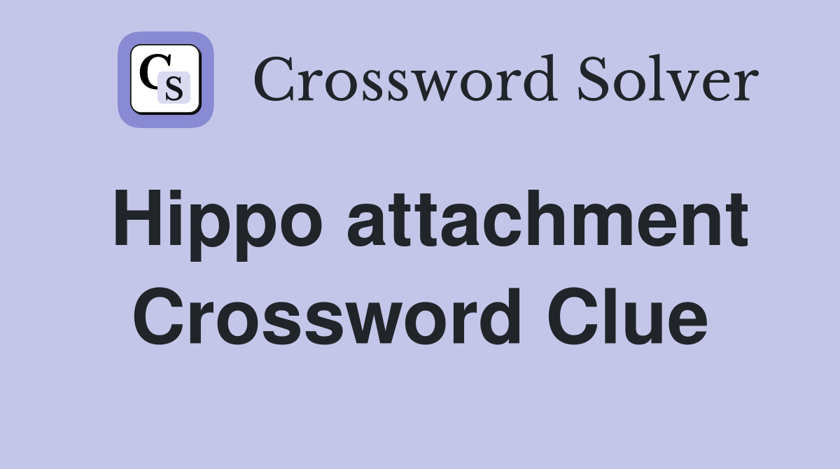 Hippo attachment Crossword Clue