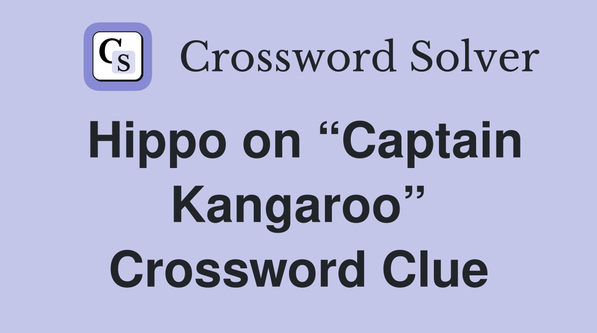 Hippo on “Captain Kangaroo” Crossword Clue