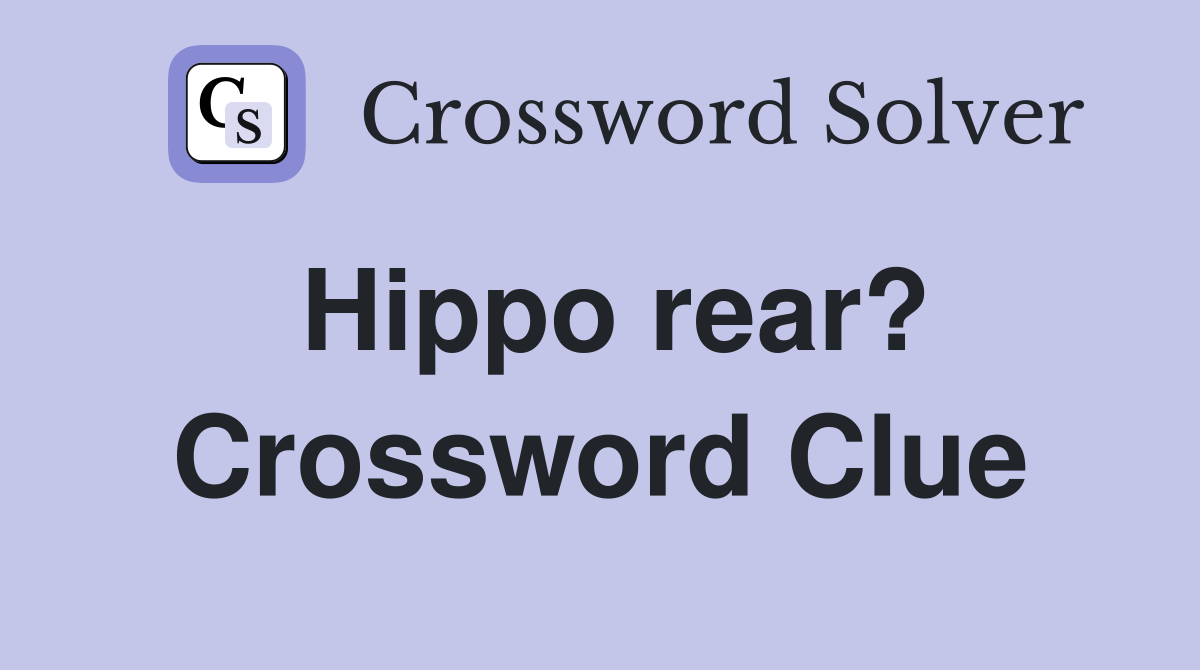 Hippo rear? Crossword Clue