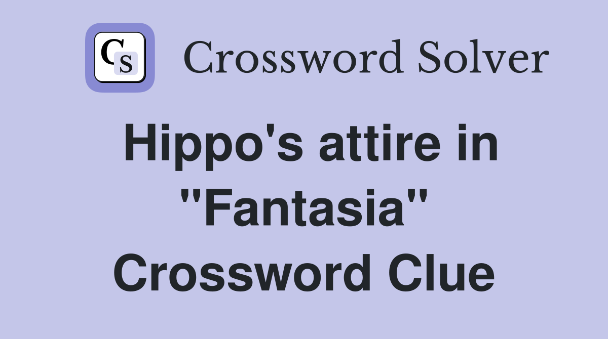 Hippo's attire in "Fantasia" Crossword Clue