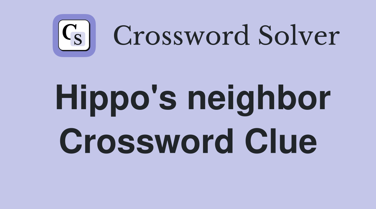 Hippo's neighbor Crossword Clue
