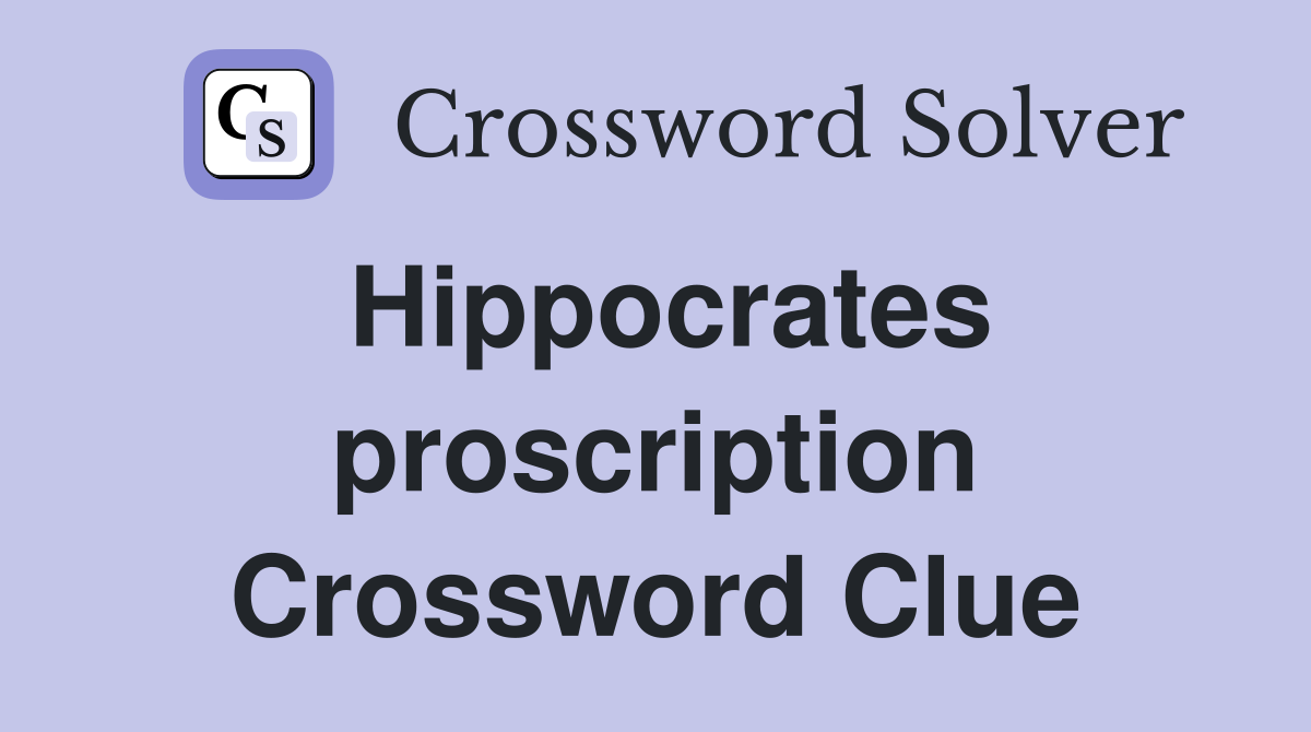 Hippocrates proscription Crossword Clue
