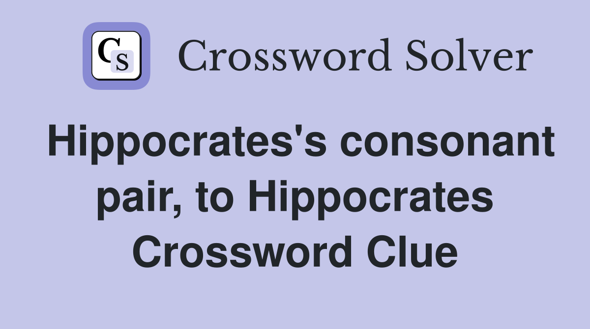 Hippocrates's consonant pair, to Hippocrates Crossword Clue