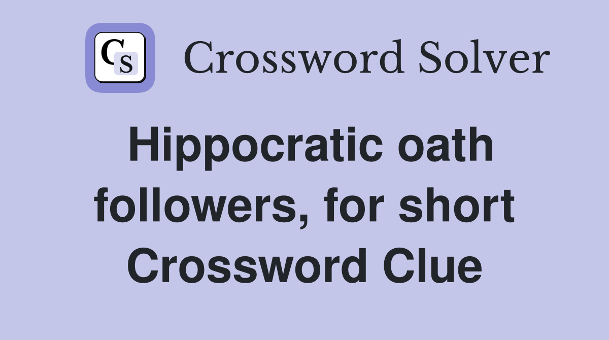 Hippocratic oath followers, for short Crossword Clue