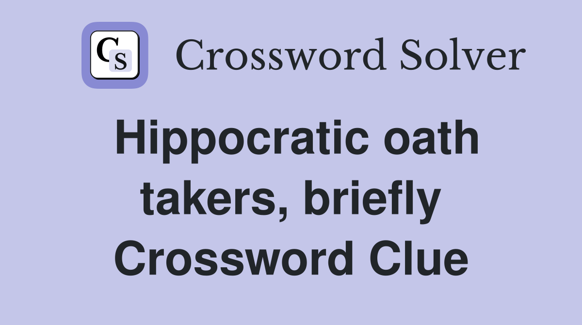 Hippocratic oath takers, briefly Crossword Clue