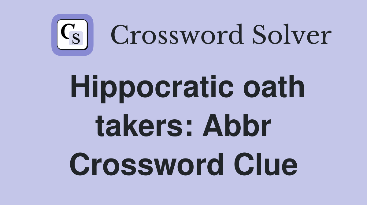 Hippocratic oath takers: Abbr Crossword Clue
