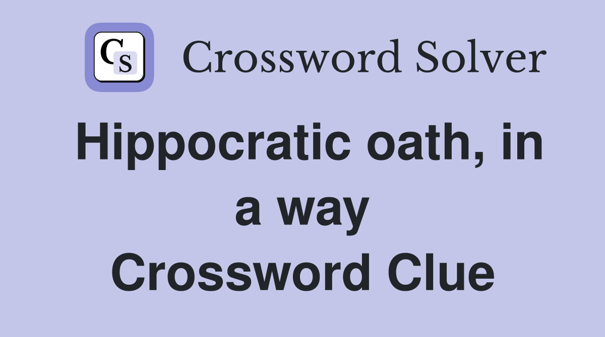 Hippocratic oath, in a way Crossword Clue