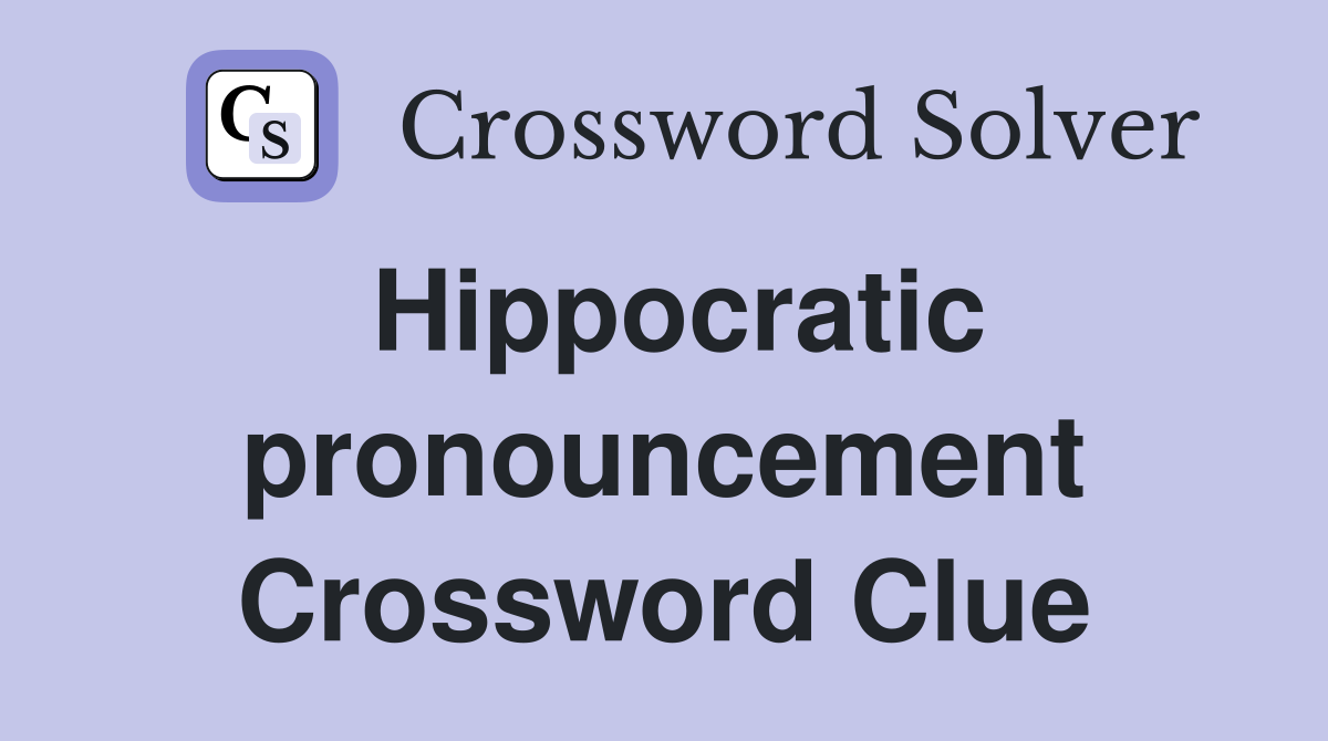 Hippocratic pronouncement Crossword Clue